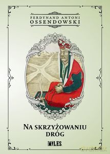 Na skrzyżowaniu dróg - Antoni Ferdynand Ossendowski [KSIĄŻKA]