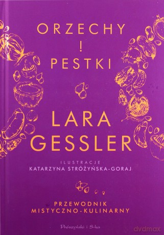 Orzechy i pestki. Przewodnik mistyczno-kulinarny - Lara Gessler [KSIĄŻKA]