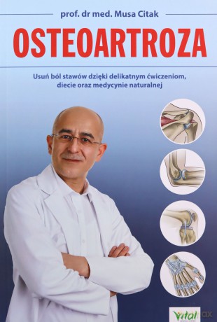 Osteoartroza. Usuń ból stawów dzięki delikatnym ćwiczeniom, diecie oraz medycynie naturalnej - Musa Citak [KSIĄŻKA]