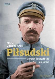 Piłsudski. Portret przewrotny. Biografia - Maciej Gablankowski [KSIĄŻKA]