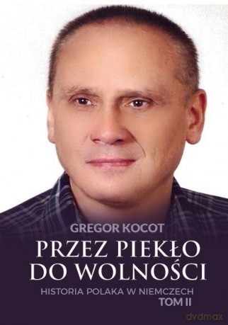 Przez piekło do wolności. Historia Polaka w Niemczech (Tom 2) - Gregor Kocot [KSIĄŻKA]