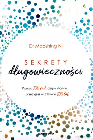 Sekrety długowieczności. Ponad 100 rad, dzięki którym przeżyjesz w zdrowiu 100 lat - Ni Maoshing [KSIĄŻKA]