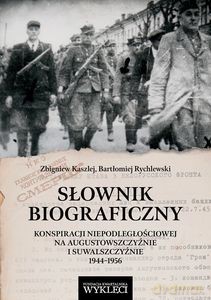 Słownik biograficzny konspiracji niepodległościowej na Augustowszczyźnie i Suwalszczyźnie 1944-1956 - Zbigniew Kaszlej, Bartłomiej Rychlewski [KSIĄŻKA]