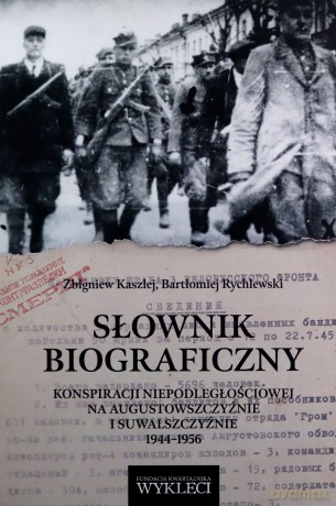 Słownik biograficzny konspiracji niepodległościowej na Augustowszczyźnie i Suwalszczyźnie 1944-1956 - Zbigniew Kaszlej, Bartłomiej Rychlewski [KSIĄŻKA]
