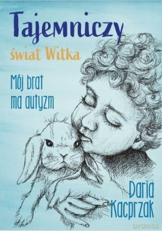 Tajemniczy świat Witka. Mój brat ma autyzm - Daria Kacprzak [KSIĄŻKA]
