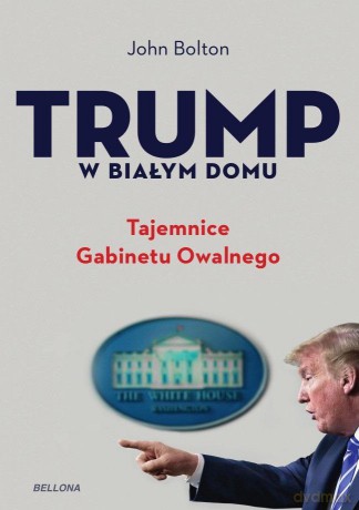Trump w Białym Domu. Tajemnice Gabinetu Owalnego - John Bolton [KSIĄŻKA]