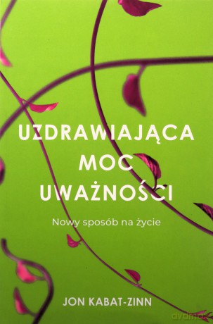 Uzdrawiająca moc uważności - Jon Kabat-Zinn [KSIĄŻKA]
