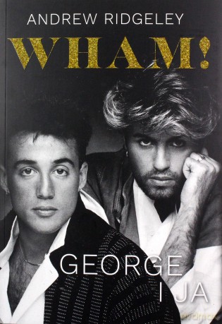 Wham! George i ja - Andrew Ridgeley [KSIĄŻKA]