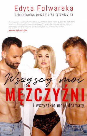 Wszyscy moi mężczyźni. I wszystkie moje dramaty - Edyta Folwarska [KSIĄŻKA]