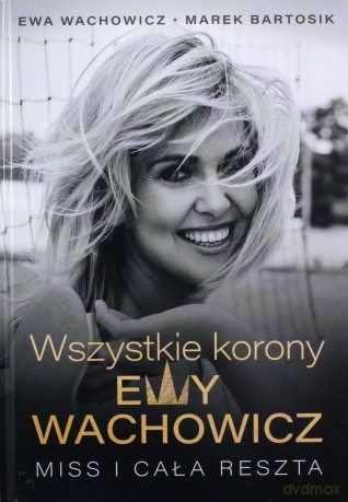 Wszystkie korony Ewy Wachowicz - Ewa Wachowicz, Marek Bartosik [KSIĄŻKA]