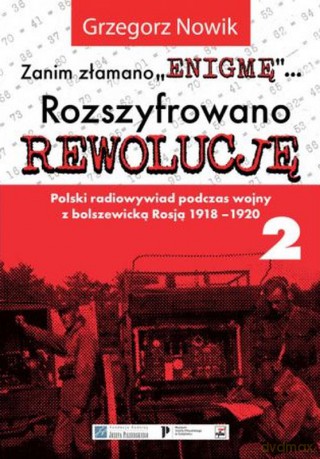 Zanim Złamano "Enigmę"... Rozszyfrowano Rewolucję. Polski radiowywiad podczas wojny z bolszewicką Rosją 1918-1920 (cz. 2) - Grzegorz Nowik [KSIĄŻKA]