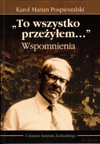 To wszystko przeżyłem... Wspomnienia - Karol Marian Pospieszalski [KSIĄŻKA]