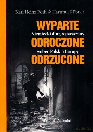 Wyparte, odroczone, odrzucone: Niemiecki dług reparacyjny wobec Polski i Europy - Karl Heinz Roth, Hartmut Rubner [KSIĄŻKA]