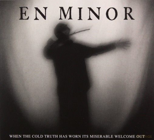 En Minor: When The Cold Truth Has Worn Its Miserable Welcome Out (digipack) [CD]