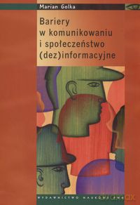 Bariery w komunikowaniu i społeczeństwo dezinformacyjne - Marian Golka [KSIĄŻKA]