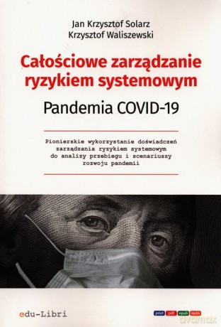 Całościowe zarządzanie ryzykiem systemowym Pandemia Covid-19 - Krzysztof Solarz Jan, Krzysztof Waliszewski [KSIĄŻKA]