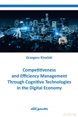 Competitiveness and Efficiency Management Through Cognitive Technologies in the Digital Economy - Grzegorz Kinelski [KSIĄŻKA]
