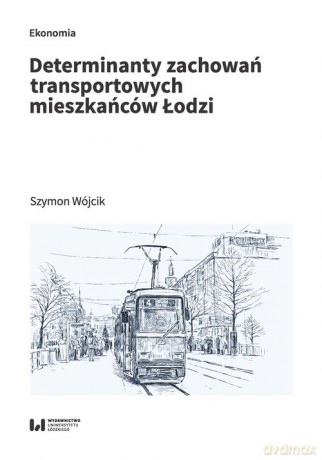 Determinanty zachowań transportowych mieszkańców Łodzi - Szymon Wójcik [KSIĄŻKA]