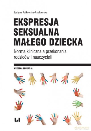 Ekspresja seksualna małego dziecka - Justyna Ratkowska-Pasikowska [KSIĄŻKA]
