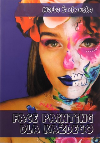 Face painting dla każdego - Marta Żochowska [KSIĄŻKA]