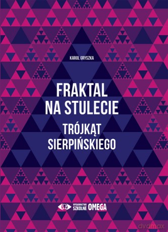 Fraktal na stulecie Trójkąt Sierpińskiego - Karol Gryszka [KSIĄŻKA]