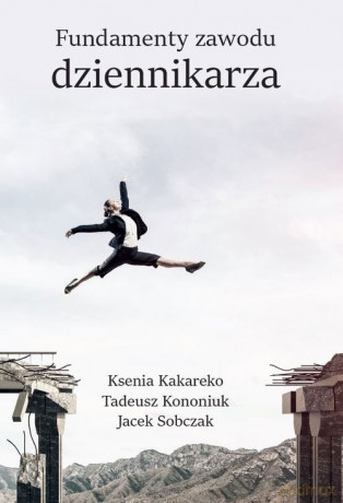 Fundamenty zawodu dziennikarza - Ksenia Kakareko, Tadeusz Kononiuk [KSIĄŻKA]