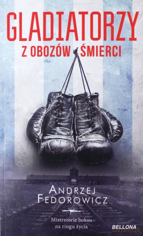 Gladiatorzy z obozów śmierci - Andrzej Fedorowicz [KSIĄŻKA]