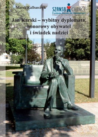 Jan Karski wybitny dyplomata honorowy obywatel i świadek nadziei - Marek Kalbarczyk [KSIĄŻKA]