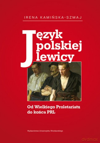 Język polskiej lewicy - Irena Kamińska-Szmaj [KSIĄŻKA]