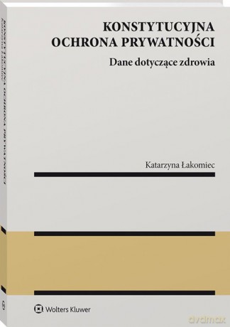 Konstytucyjna ochrona prywatności - Katarzyna Łakomiec [KSIĄŻKA]