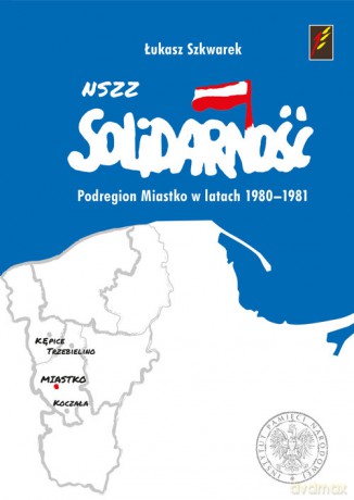 NSZZ Solidarność Podregionu Miastko (Region Słupsk) - Łukasz Szkwarek [KSIĄŻKA]