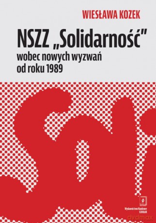 NSZZ Solidarność wobec nowych wyzwań od roku 1989 - Wiesława Kozek [KSIĄŻKA]
