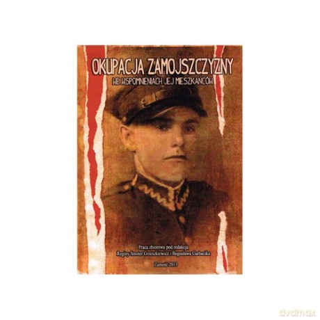 Okupacja Zamojszczyzny we wspomnieniach jej mieszkańców [KSIĄŻKA]