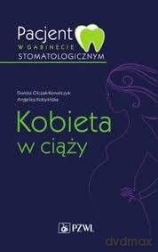 Pacjent w gabinecie stomatologicznym. Kobieta w ciąży - Dorota Olczak-Kowalczyk, Angelika Kobylińska [KSIĄŻKA]