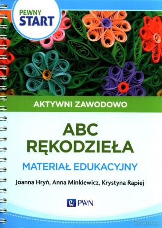 Pewny start Aktywni zawodowo ABC rękodzieła Materiał edukacyjny - Joanna Hryń, Anna Minkiewicz [KSIĄŻKA]