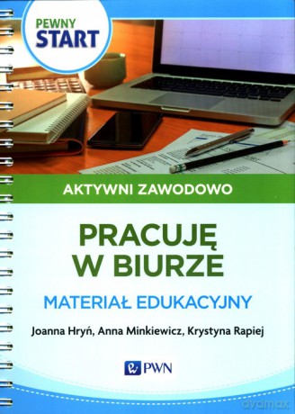 Pewny start Aktywni zawodowo Pracuję w biurze Materiał edukacyjny - Joanna Hryń, Anna Minkiewicz [KSIĄŻKA]
