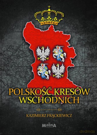 Polskość Kresów Wschodnich - Kazimierz Frąckiewicz [KSIĄŻKA]