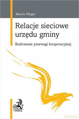 Relacje sieciowe urzędu gminy. Budowanie przewagi kooperacyjnej - Marcin Flieger dr [KSIĄŻKA]