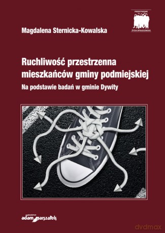 Ruchliwość przestrzenna mieszkańców gminy podmiejskiej Na podstawie badań w gminie Dywity - Magdalena Sternicka-Kowalska [KSIĄŻKA]