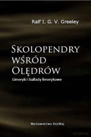 Skolopendry wśród Olędrów Limeryki i ballady limerykowe - V.G.I. Ralf Greeley [KSIĄŻKA]