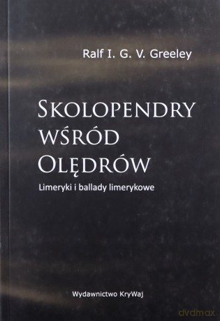 Skolopendry wśród Olędrów Limeryki i ballady limerykowe - V.G.I. Ralf Greeley [KSIĄŻKA]