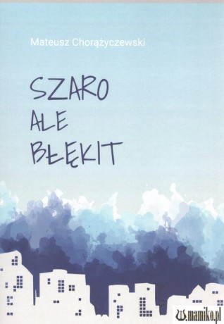 Szaro ale błękit - Mateusz Chorążyczewski [KSIĄŻKA]