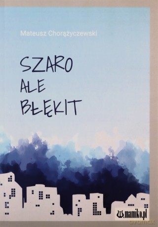 Szaro ale błękit - Mateusz Chorążyczewski [KSIĄŻKA]