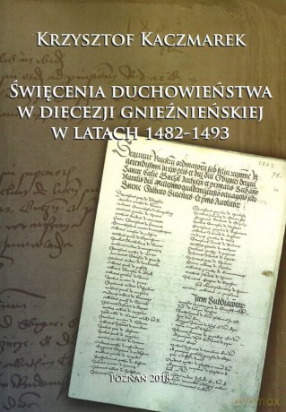 Święcenia duchowieństwa w diecezji gnieźnieńskiej w latach 1482-1493 - Krzysztof Kaczmarek [KSIĄŻKA]