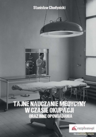 Tajne nauczanie medycyny w czasie okupacji - Stanisław Chodynicki [KSIĄŻKA]