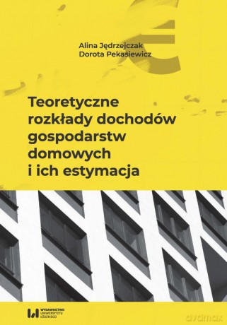 Teoretyczne rozkłady dochodów gospodarstw domowych i ich estymacja - Alina Jędrzejczak, Dorota Pekasiewicz [KSIĄŻKA]