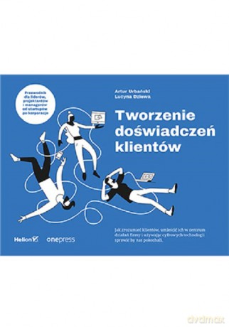 Tworzenie doświadczeń klientów - Urbański Artur, Dziewa Lucyna [KSIĄŻKA]