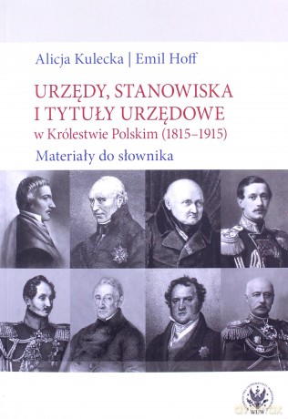 Urzędy, stanowiska i tytuły urzędowe w Królestwie Polskim (1815-1915). Materiały do słownika - Alicja Kulecka, Emil Hoff [KSIĄŻKA]