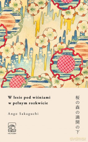 W lesie pod wiśniami w pełnym rozkwicie - Ango Sakaguchi [KSIĄŻKA]