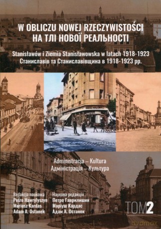 W obliczu nowej rzeczywistości (Tom 2) Stanisławów i Ziemia Stanisławowska w latach 1918-1923 [KSIĄŻKA]